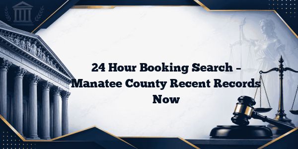 24 Hour Booking Search – Manatee County Recent Records Now