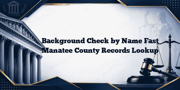 Background Check by Name Fast Manatee County Records Lookup