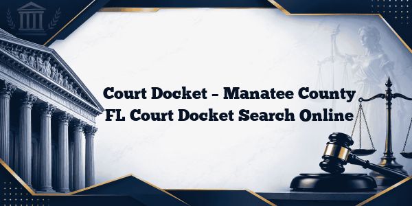 Court Docket – Manatee County FL Court Docket Search Online