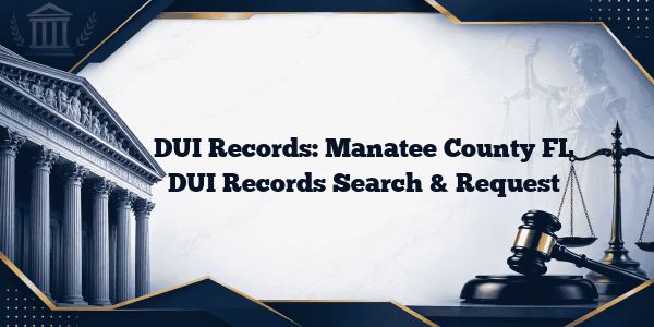 DUI Records: Manatee County FL DUI Records Search & Request