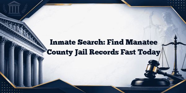Inmate Search: Find Manatee County Jail Records Fast Today